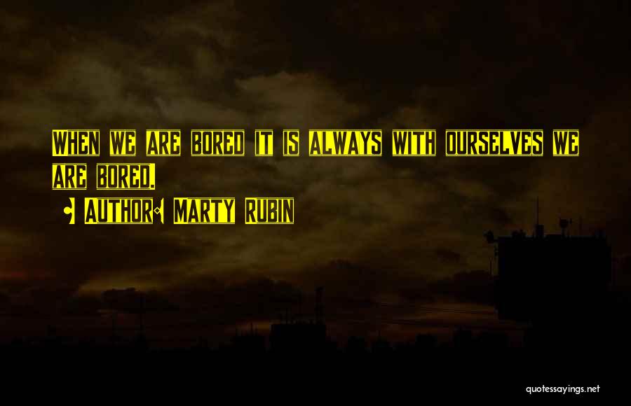 Boredom Quotes By Marty Rubin