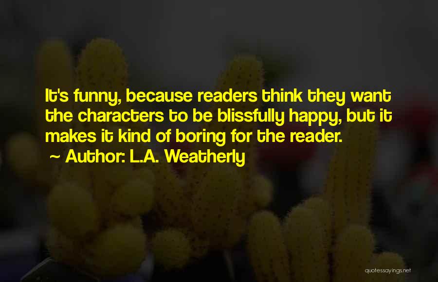 Boring But Funny Quotes By L.A. Weatherly