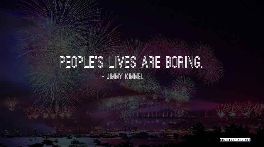 Boring Lives Quotes By Jimmy Kimmel