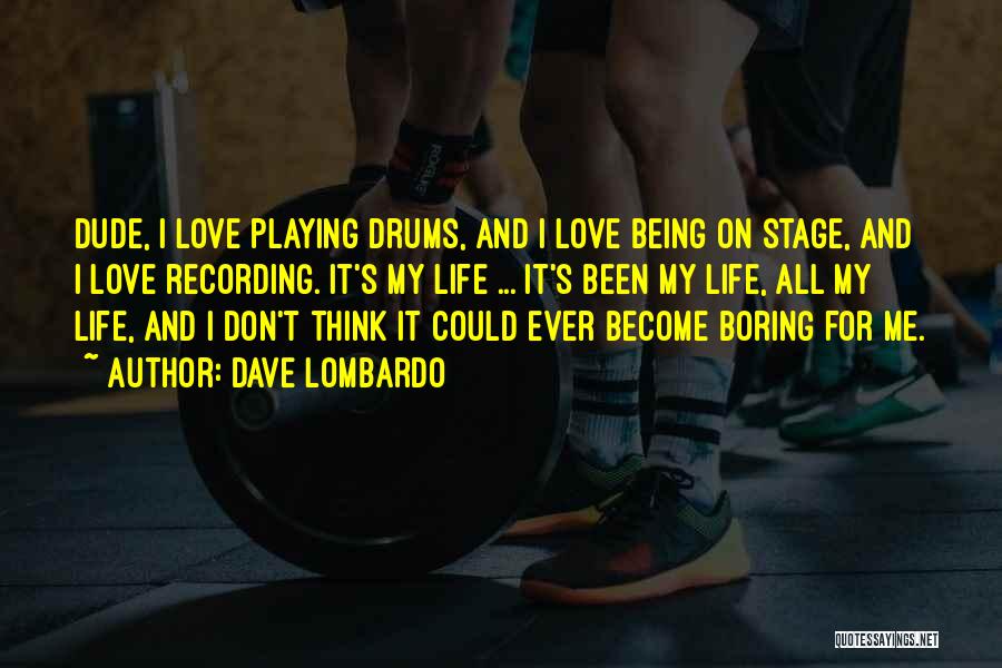 Boring Love Life Quotes By Dave Lombardo