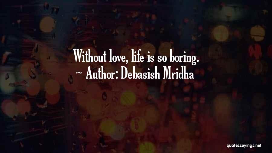 Boring Love Life Quotes By Debasish Mridha