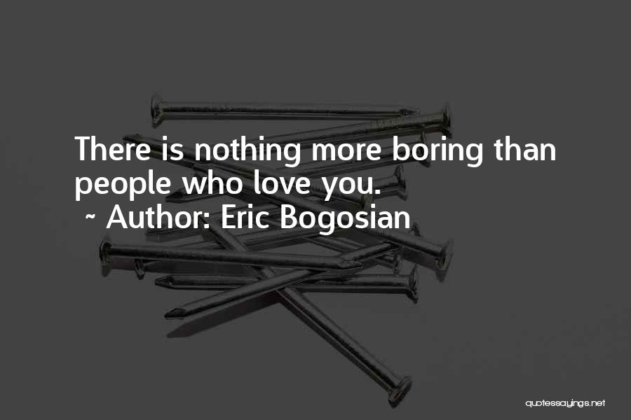 Boring Love Quotes By Eric Bogosian