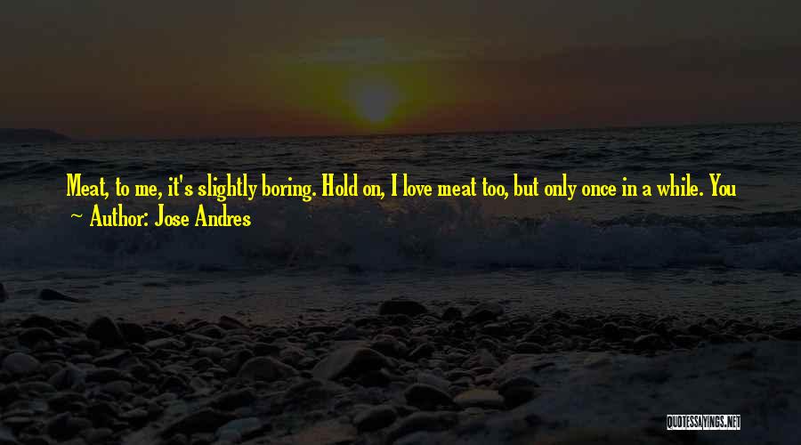 Boring Love Quotes By Jose Andres