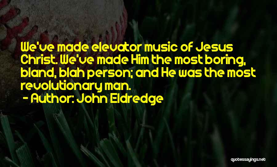 Boring Person Quotes By John Eldredge