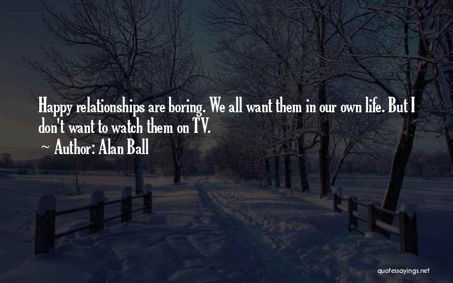 Boring Relationships Quotes By Alan Ball