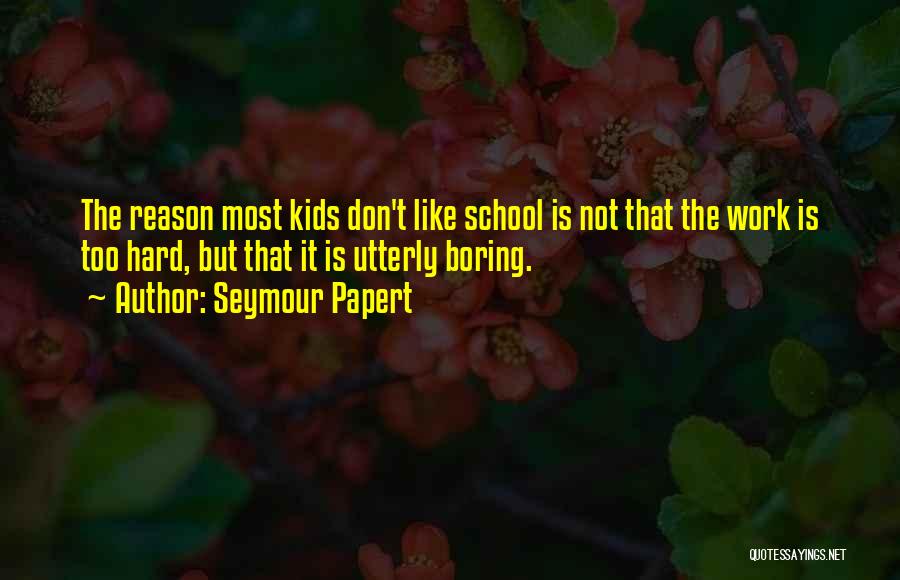 Boring School Quotes By Seymour Papert