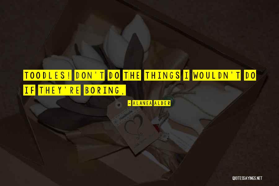 Boring Things Quotes By Alanea Alder Boring Things Quotes By Alanea Alder