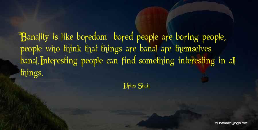 Boring Things Quotes By Idries Shah Boring Things Quotes By Idries Shah