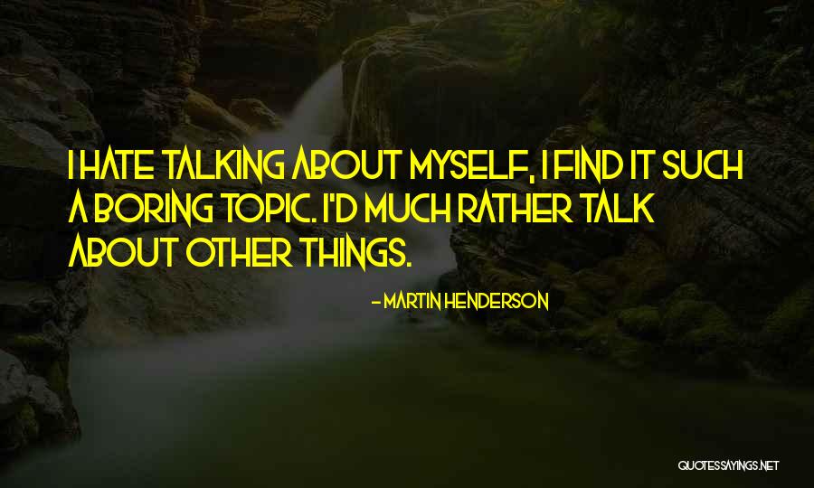 Boring Things Quotes By Martin Henderson Boring Things Quotes By Martin Henderson
