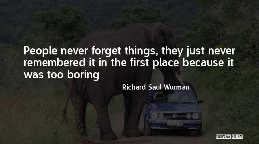 Boring Things Quotes By Richard Saul Wurman Boring Things Quotes By Richard Saul Wurman