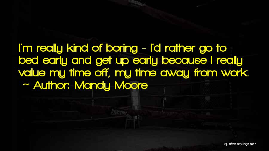 Boring Work Quotes By Mandy Moore