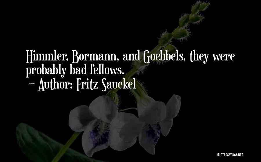 Bormann Quotes By Fritz Sauckel