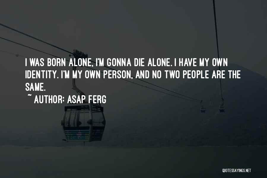 Born Alone Die Alone Quotes By ASAP Ferg