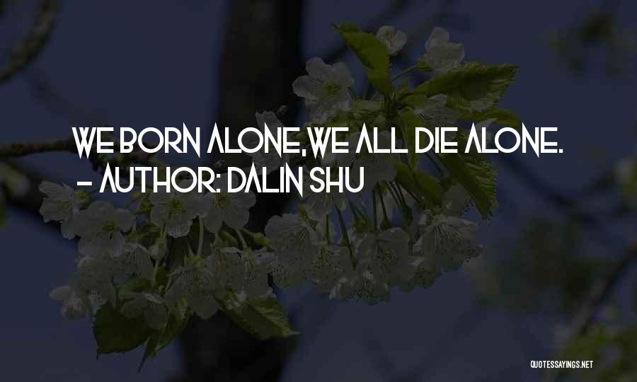 Born Alone Die Alone Quotes By Dalin Shu