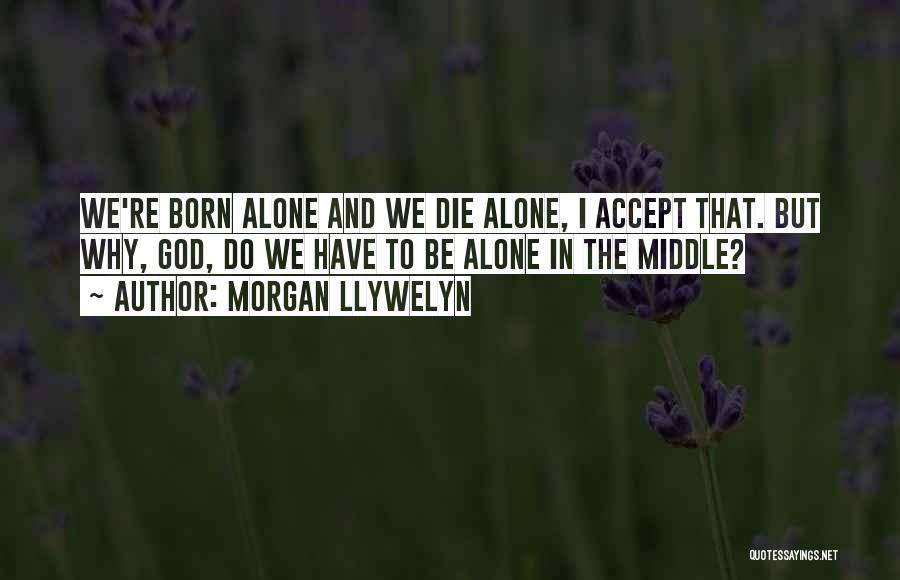 Born Alone Die Alone Quotes By Morgan Llywelyn