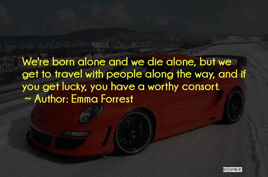Born Alone Will Die Alone Quotes By Emma Forrest