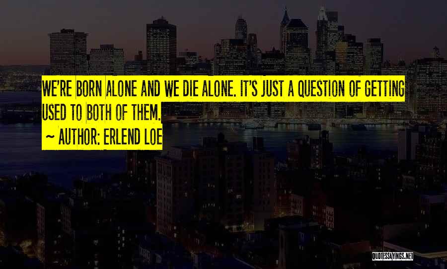 Born Alone Will Die Alone Quotes By Erlend Loe