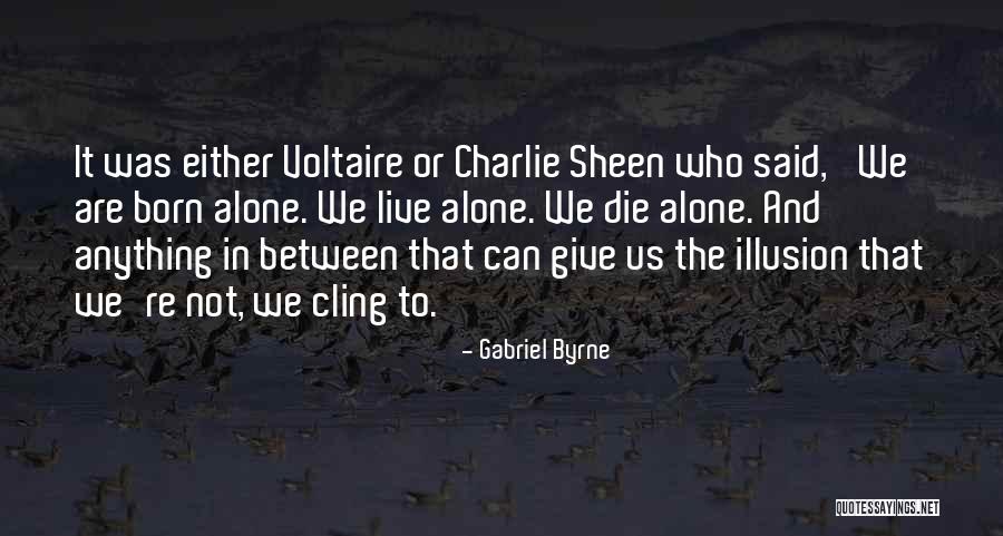 Born Alone Will Die Alone Quotes By Gabriel Byrne Born Alone Will Die Alone Quotes By Gabriel Byrne