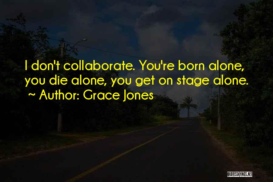 Born Alone Will Die Alone Quotes By Grace Jones
