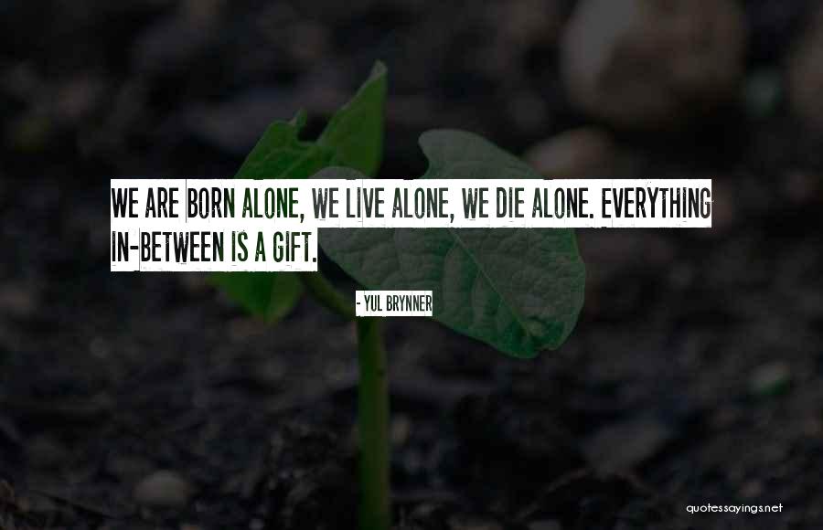 Born Alone Will Die Alone Quotes By Yul Brynner Born Alone Will Die Alone Quotes By Yul Brynner