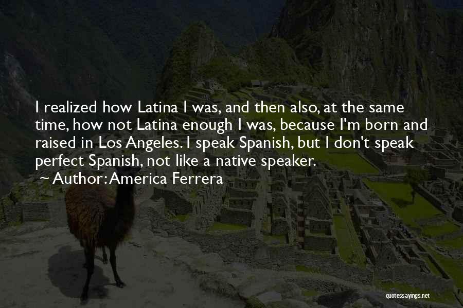 Born And Raised Quotes By America Ferrera