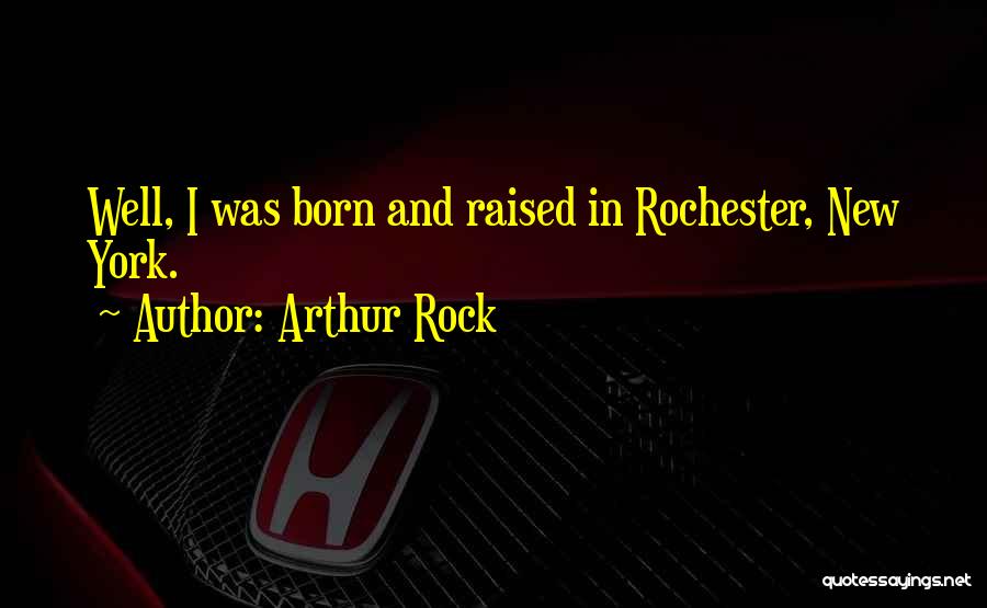 Born And Raised Quotes By Arthur Rock