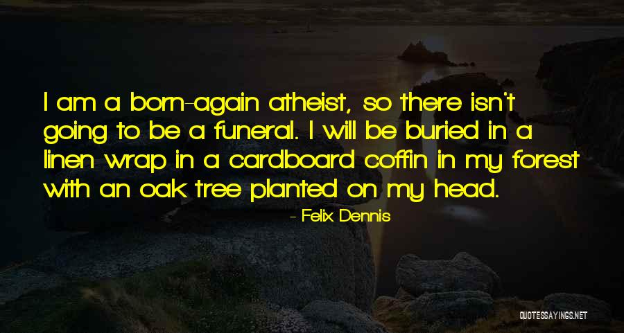 Born Atheist Quotes By Felix Dennis Born Atheist Quotes By Felix Dennis
