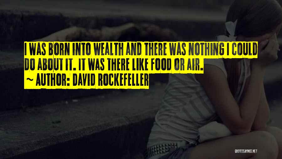 Born Into Wealth Quotes By David Rockefeller