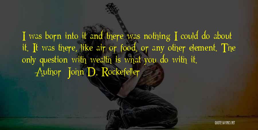 Born Into Wealth Quotes By John D. Rockefeller