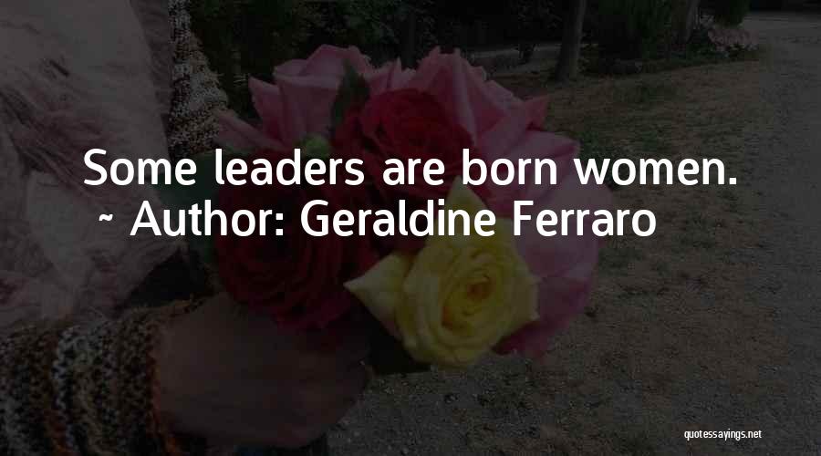 Born Leaders Quotes By Geraldine Ferraro