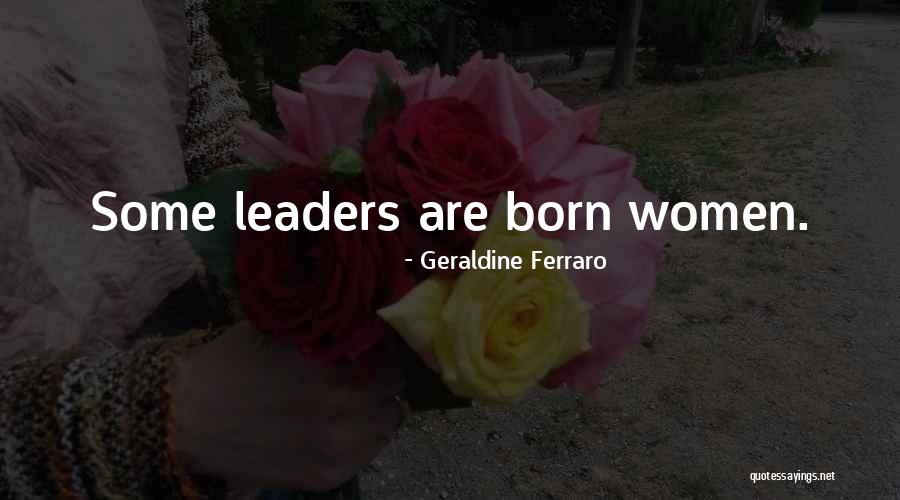 Born Leaders Quotes By Geraldine Ferraro