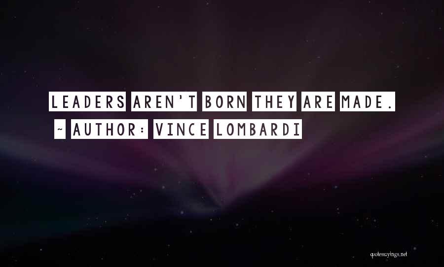 Born Leaders Quotes By Vince Lombardi