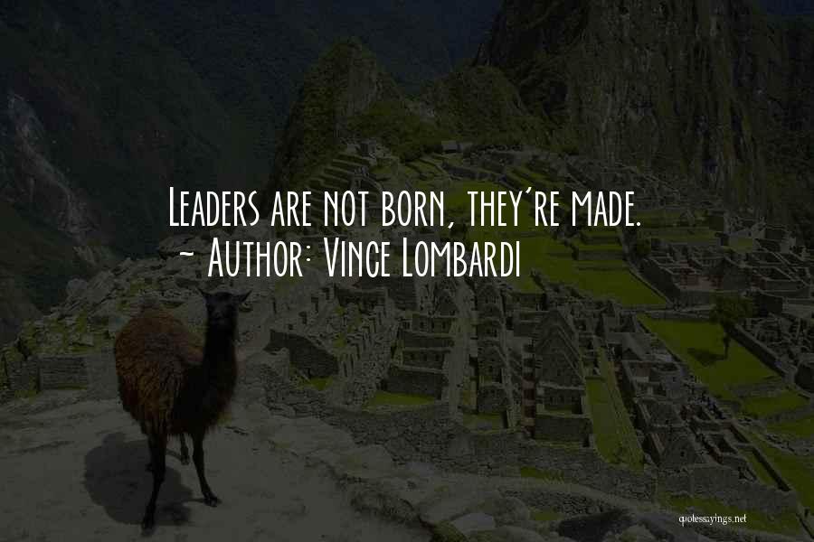 Born Leaders Quotes By Vince Lombardi