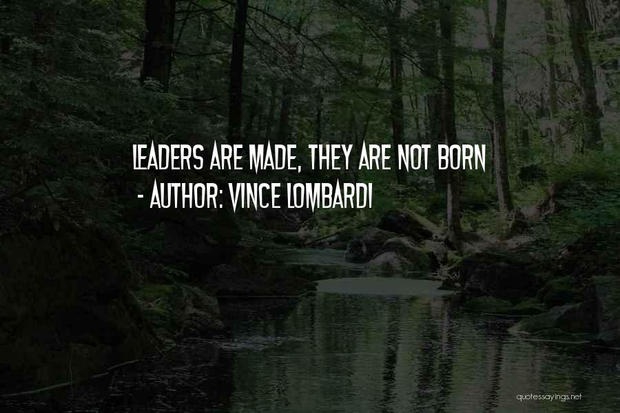 Born Leaders Quotes By Vince Lombardi