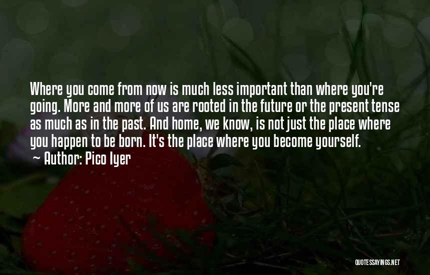 Born Place Quotes By Pico Iyer