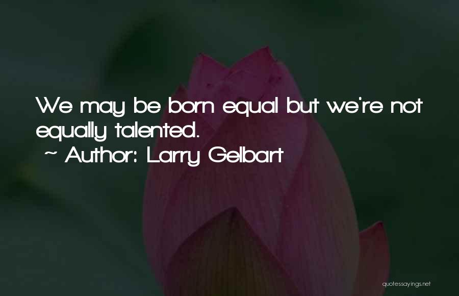 Born Talented Quotes By Larry Gelbart