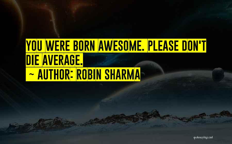 Born To Be Awesome Quotes By Robin Sharma