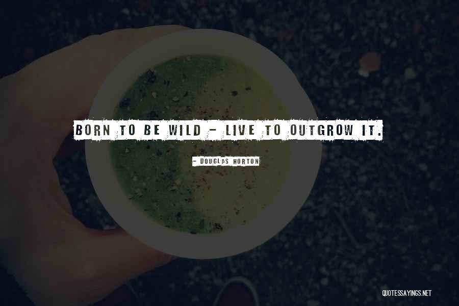 Born To Be Wild Quotes By Douglas Horton Born To Be Wild Quotes By Douglas Horton