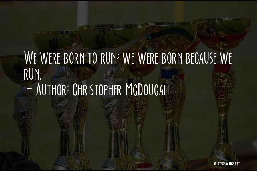 Born To Run Quotes By Christopher McDougall