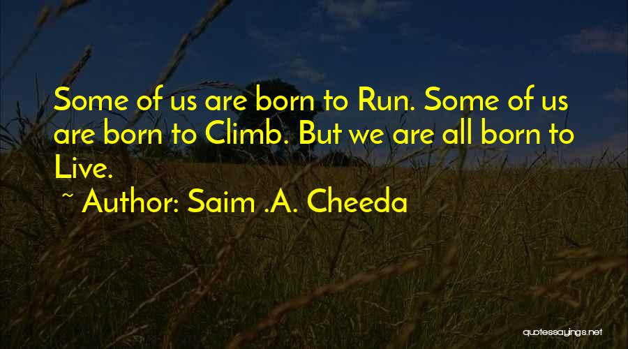 Born To Run Quotes By Saim .A. Cheeda