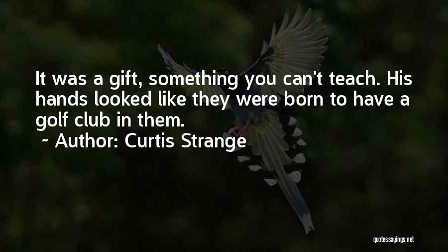 Born To Teach Quotes By Curtis Strange