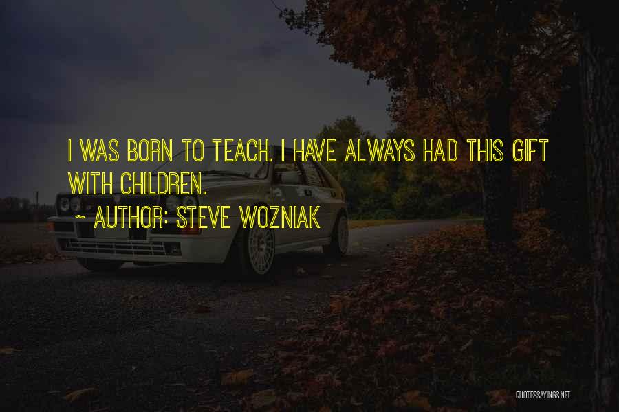 Born To Teach Quotes By Steve Wozniak