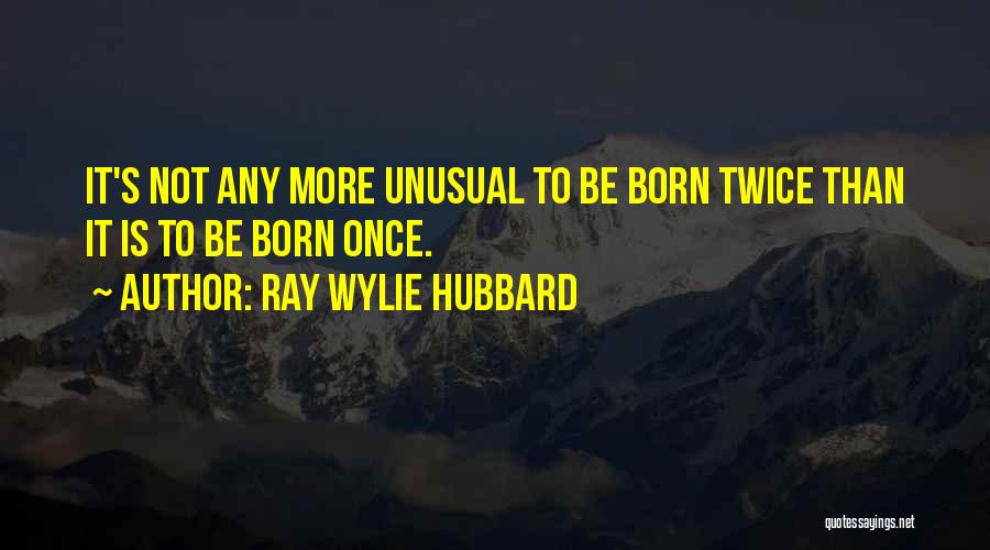 Born Twice Quotes By Ray Wylie Hubbard