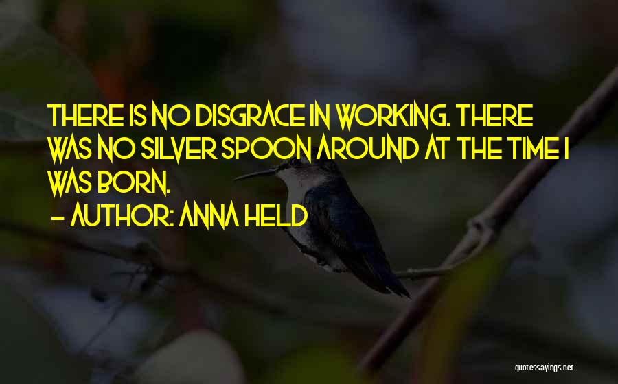 Born With Silver Spoon Quotes By Anna Held