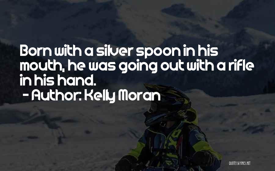 Born With Silver Spoon Quotes By Kelly Moran