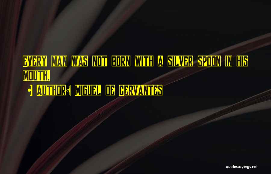 Born With Silver Spoon Quotes By Miguel De Cervantes