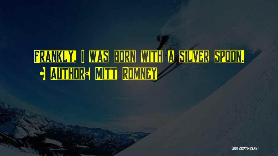 Born With Silver Spoon Quotes By Mitt Romney