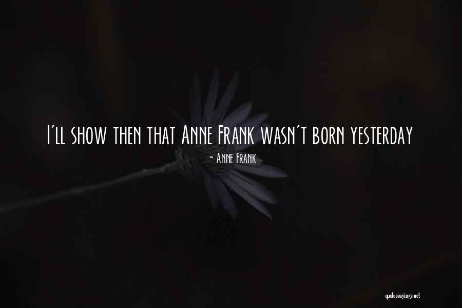 Born Yesterday Quotes By Anne Frank