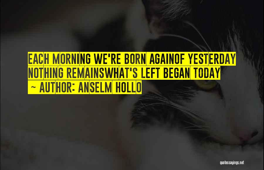 Born Yesterday Quotes By Anselm Hollo