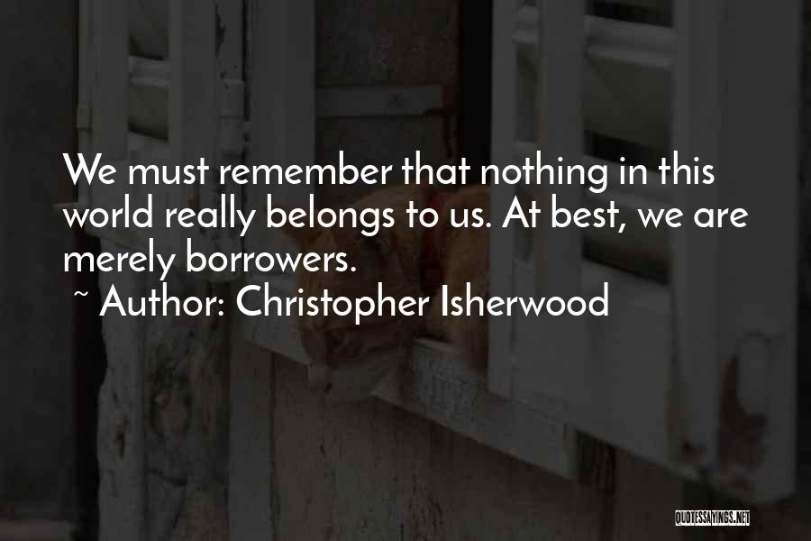 Borrowers Quotes By Christopher Isherwood